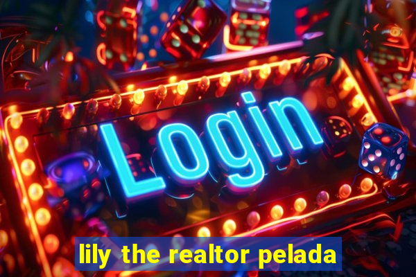 lily the realtor pelada